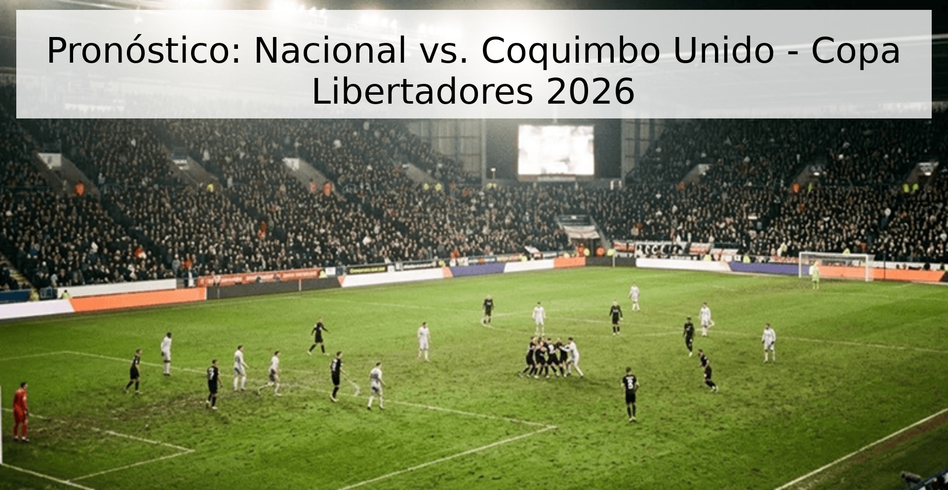 Pronóstico: Nacional vs. Coquimbo Unido - Copa Libertadores 2026