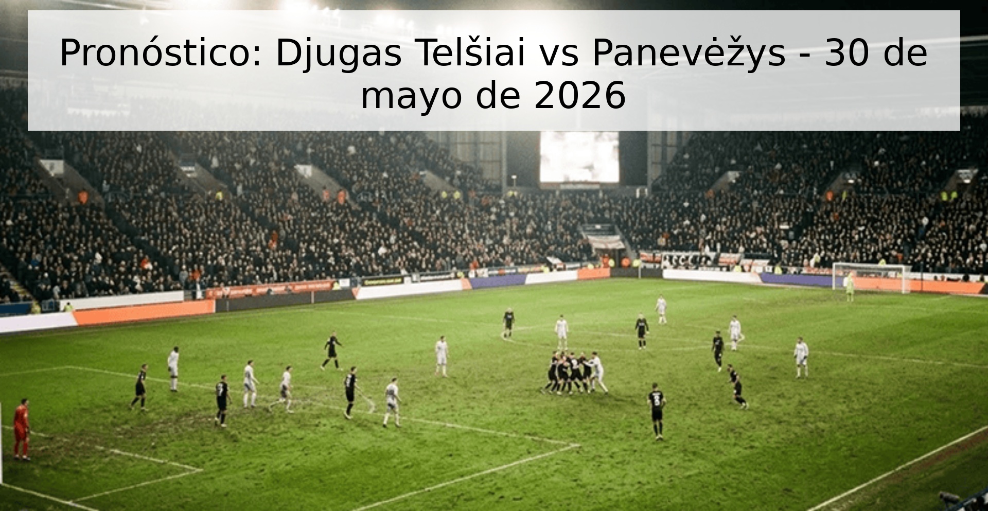 Pronóstico: Djugas Telšiai vs Panevėžys - 30 de mayo de 2026