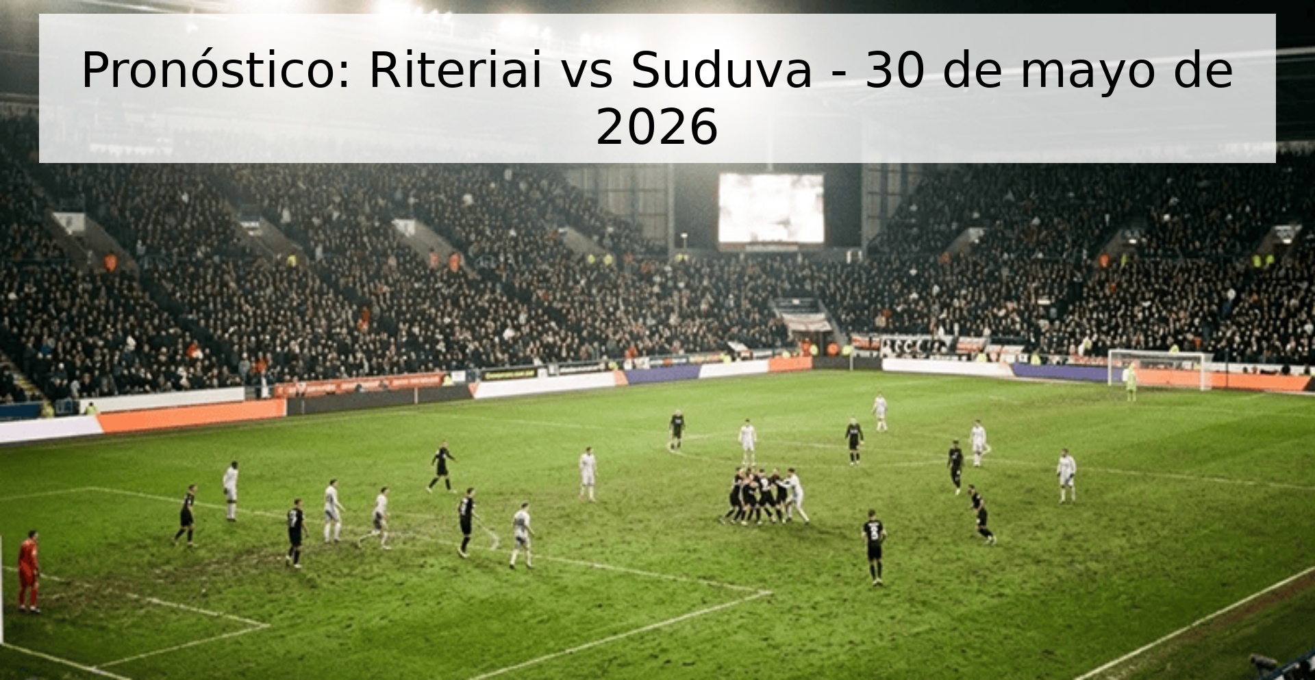 Pronóstico: Riteriai vs Suduva - 30 de mayo de 2026
