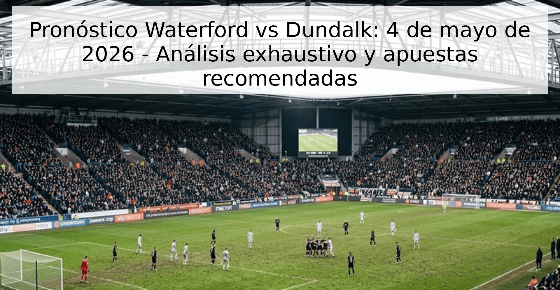 Pronóstico Waterford vs Dundalk: 4 de mayo de 2026 - Análisis exhaustivo y apuestas recomendadas Pronóstico Waterford vs Dundalk: 4 de mayo de 2026 - Análisis exhaustivo y apuestas recomendadas