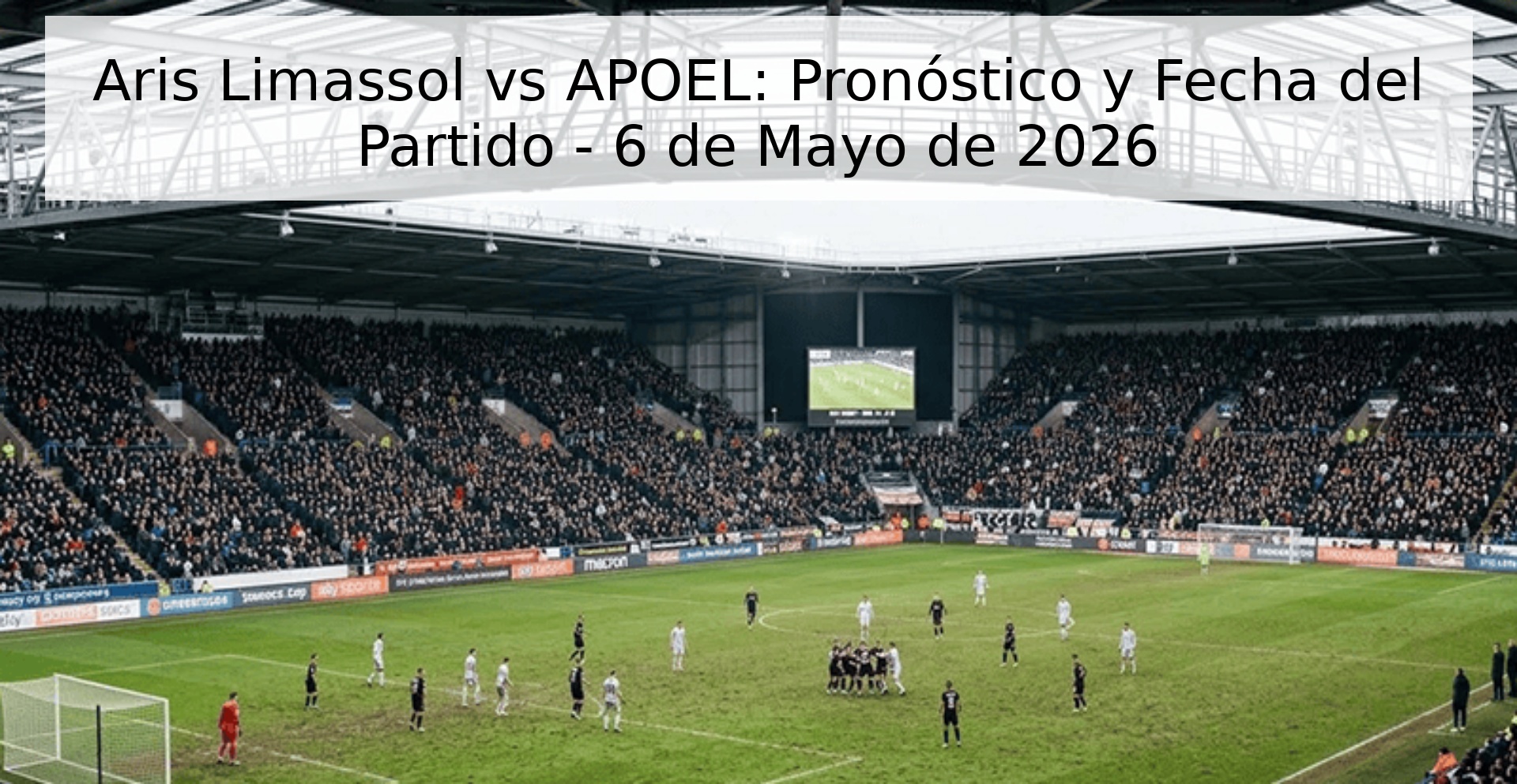 Aris Limassol vs APOEL: Pronóstico y Fecha del Partido - 6 de Mayo de 2026