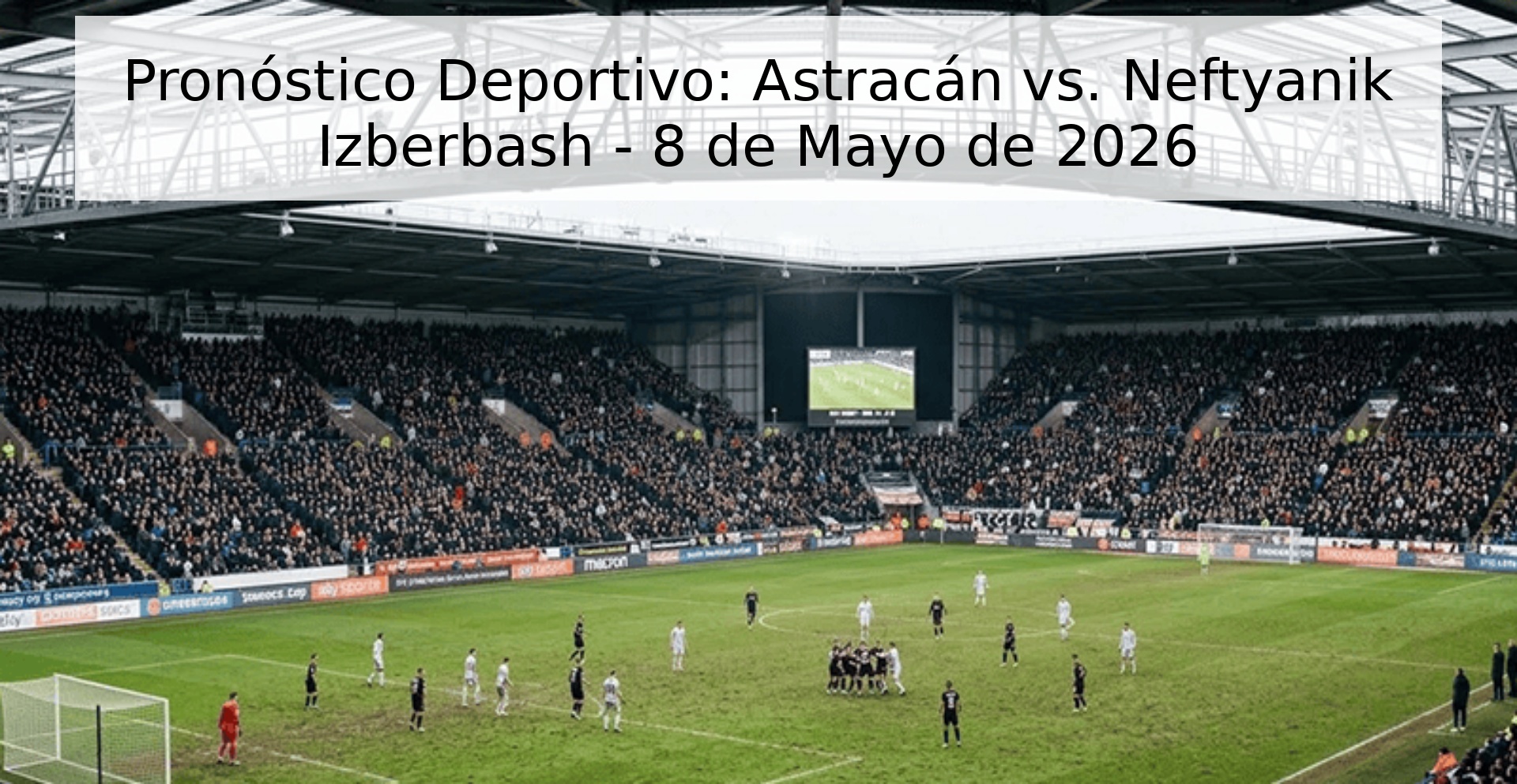 Pronóstico Deportivo: Astracán vs. Neftyanik Izberbash - 8 de Mayo de 2026