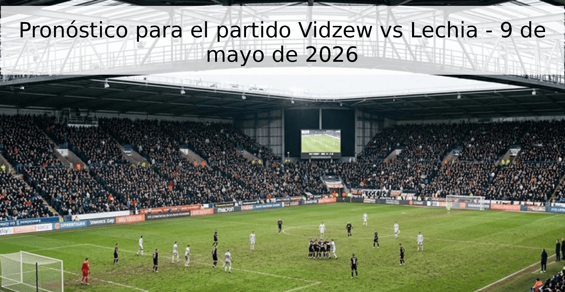 Pronóstico para el partido Vidzew vs Lechia - 9 de mayo de 2026