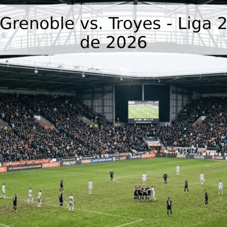Pronóstico: Grenoble vs. Troyes – Liga 2, 9 de Mayo de 2026