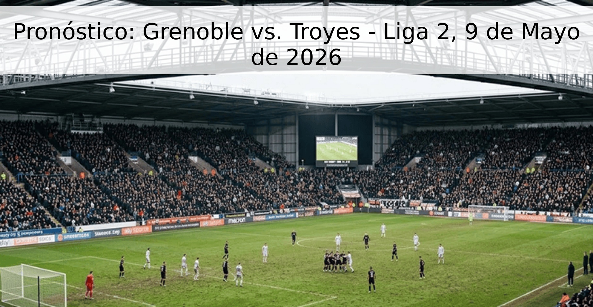 Pronóstico: Grenoble vs. Troyes - Liga 2, 9 de Mayo de 2026 Pronóstico: Grenoble vs. Troyes - Liga 2, 9 de Mayo de 2026