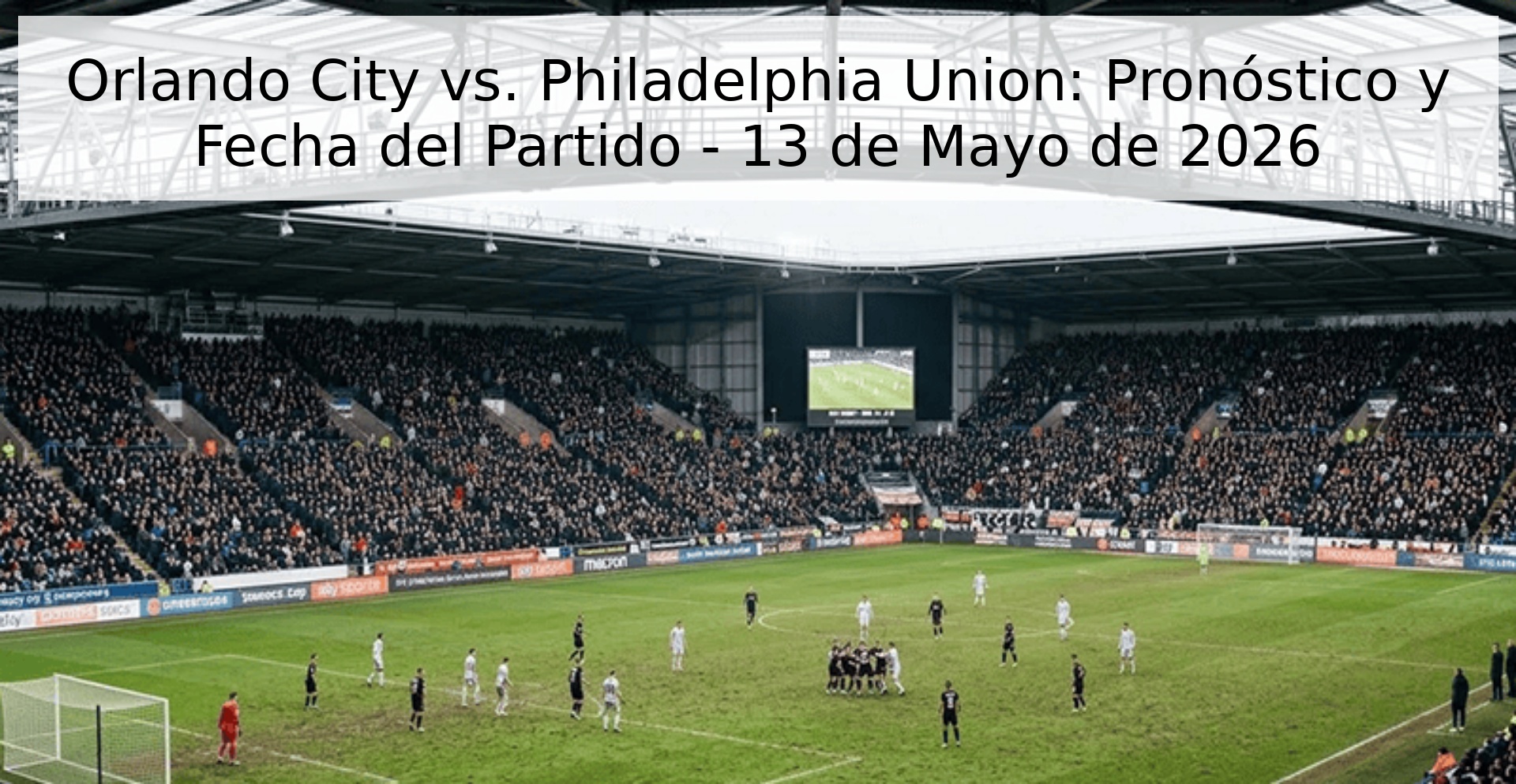Orlando City vs. Philadelphia Union: Pronóstico y Fecha del Partido - 13 de Mayo de 2026