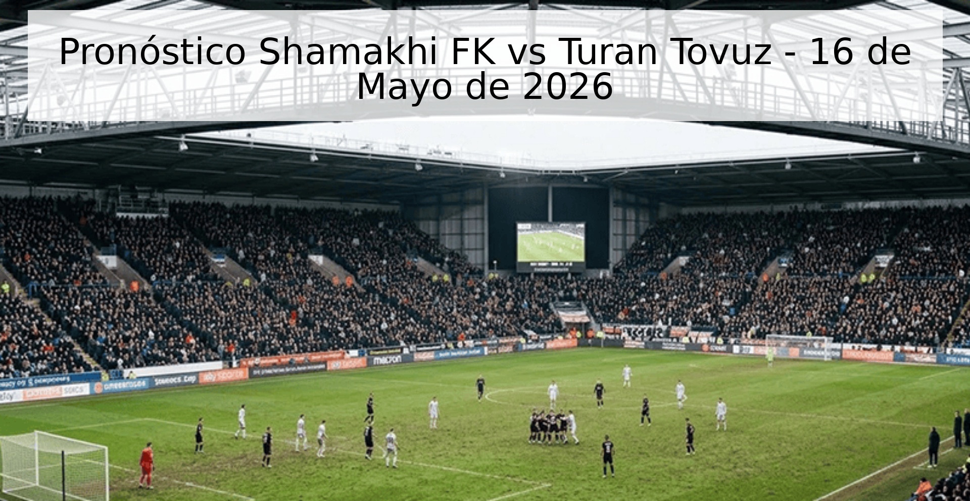 Pronóstico Shamakhi FK vs Turan Tovuz - 16 de Mayo de 2026