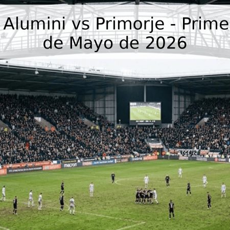 Pronóstico: Alumini vs Primorje – Primera Liga – 16 de Mayo de 2026