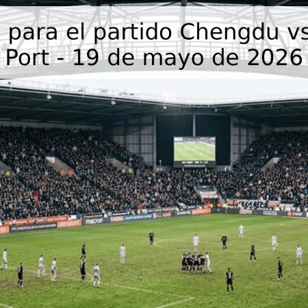 Pronóstico para el partido Chengdu vs Shanghai Port – 19 de mayo de 2026