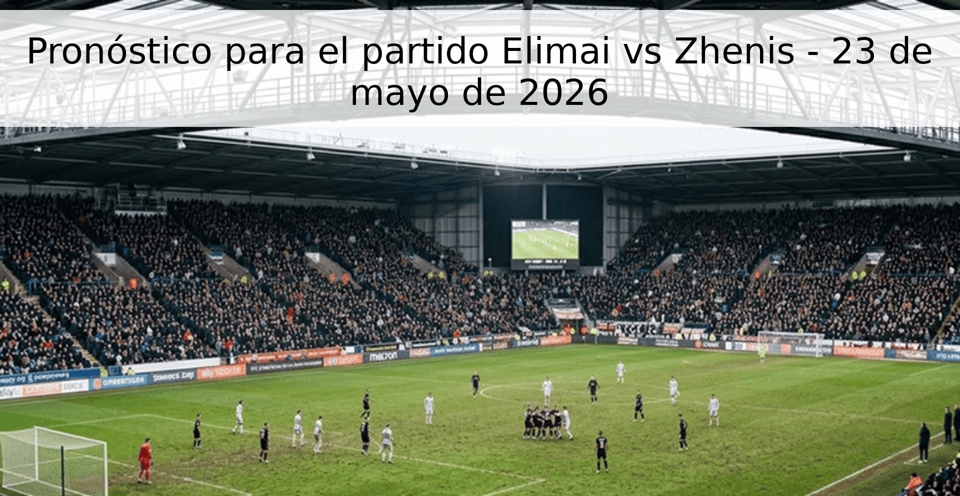 Pronóstico para el partido Elimai vs Zhenis - 23 de mayo de 2026