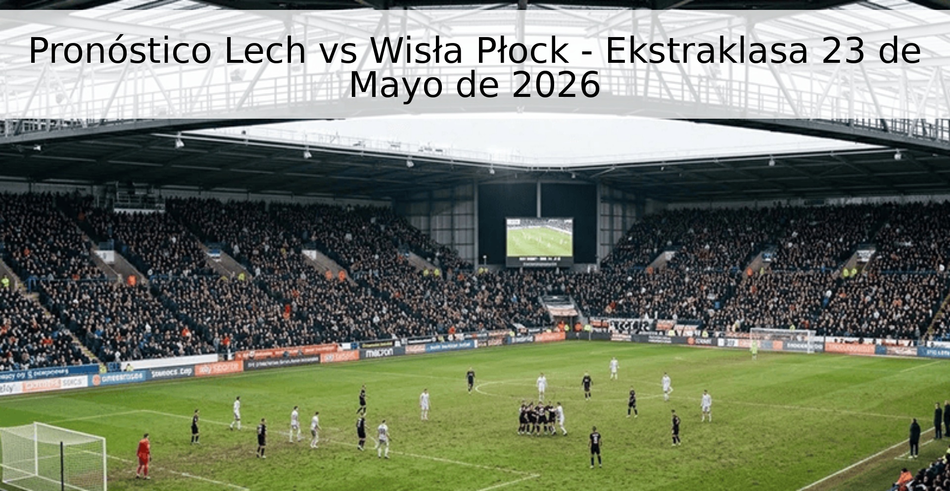 Pronóstico Lech vs Wisła Płock - Ekstraklasa 23 de Mayo de 2026