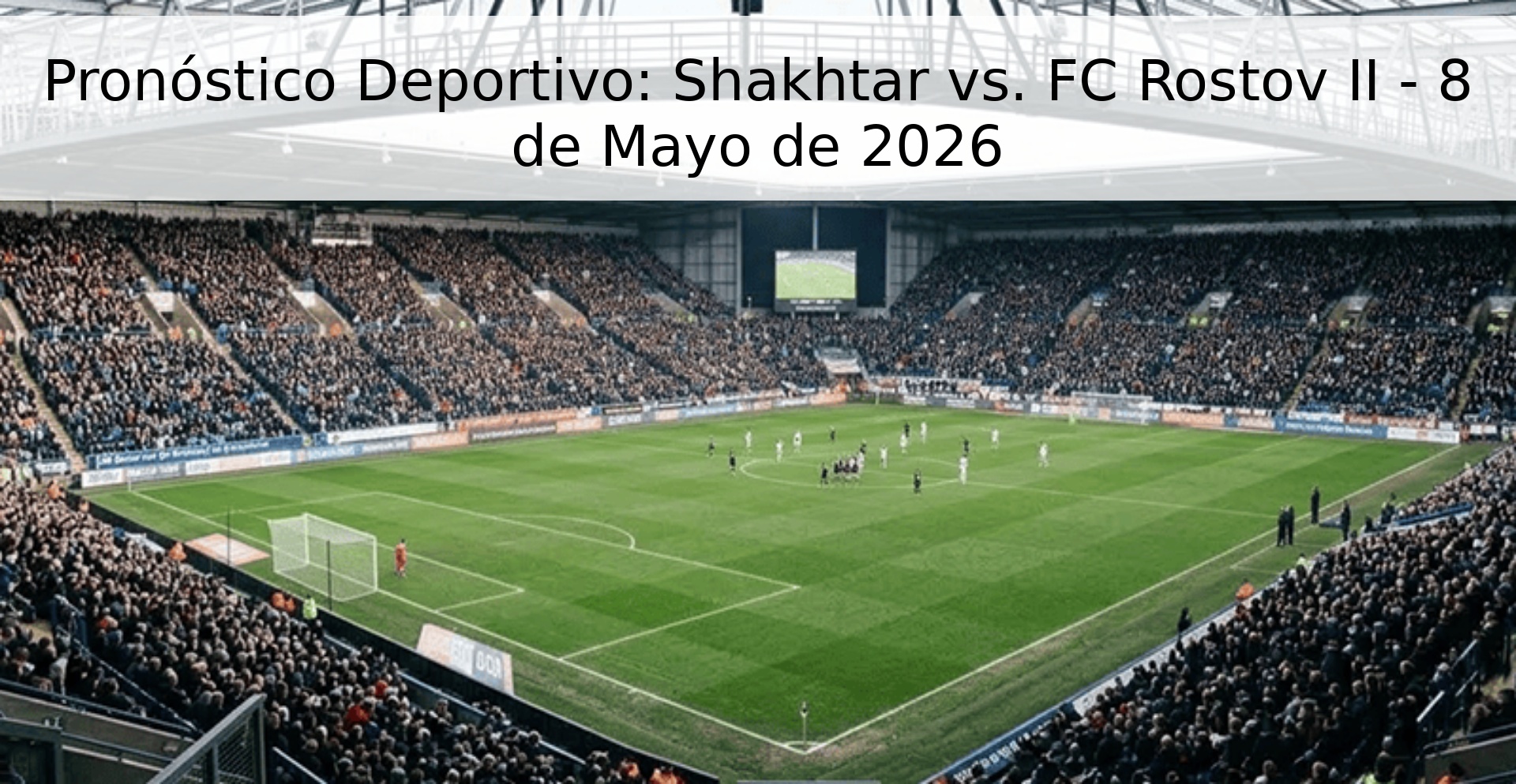 Pronóstico Deportivo: Shakhtar vs. FC Rostov II - 8 de Mayo de 2026 Pronóstico Deportivo: Shakhtar vs. FC Rostov II - 8 de Mayo de 2026