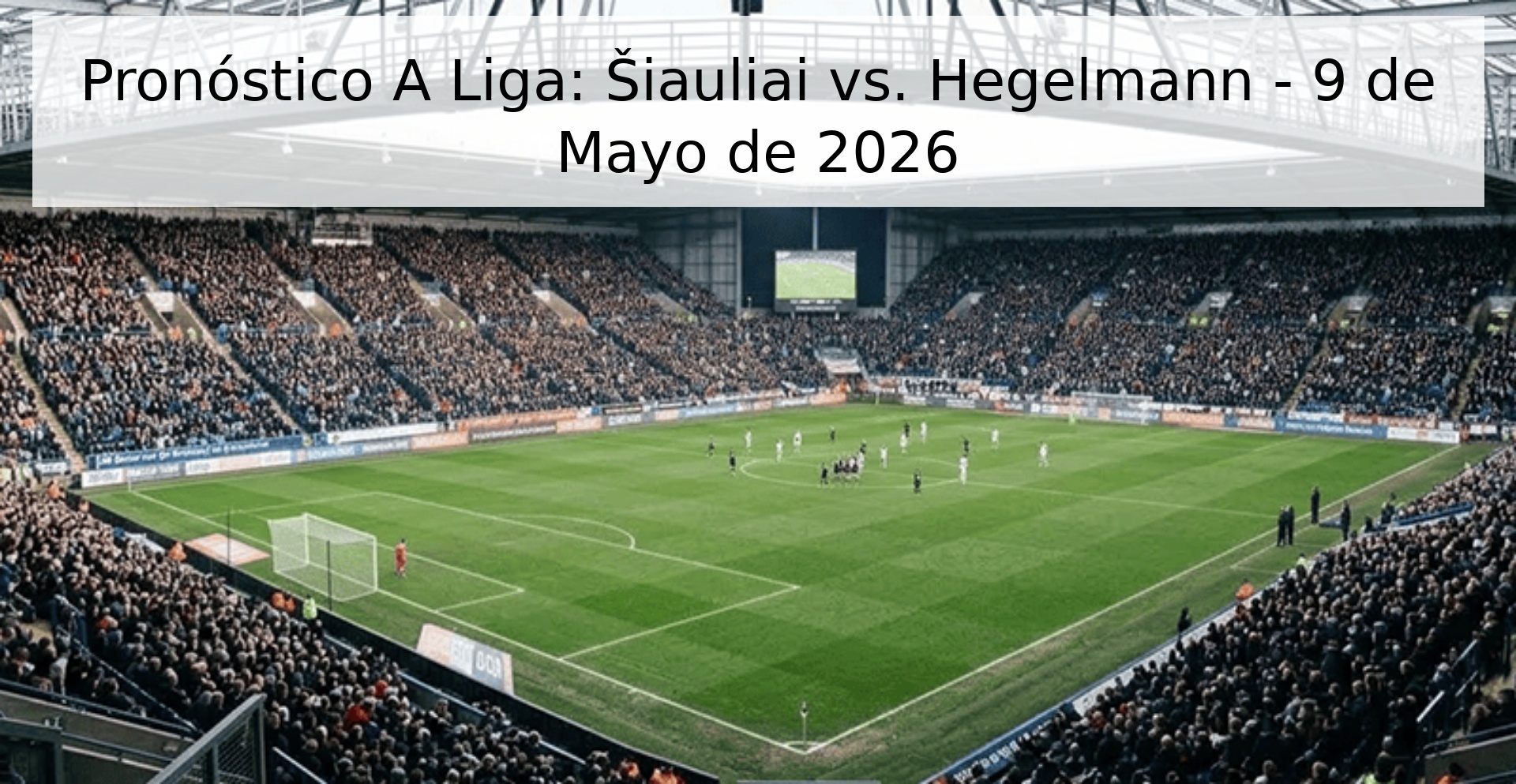 Pronóstico A Liga: Šiauliai vs. Hegelmann - 9 de Mayo de 2026 Pronóstico A Liga: Šiauliai vs. Hegelmann - 9 de Mayo de 2026