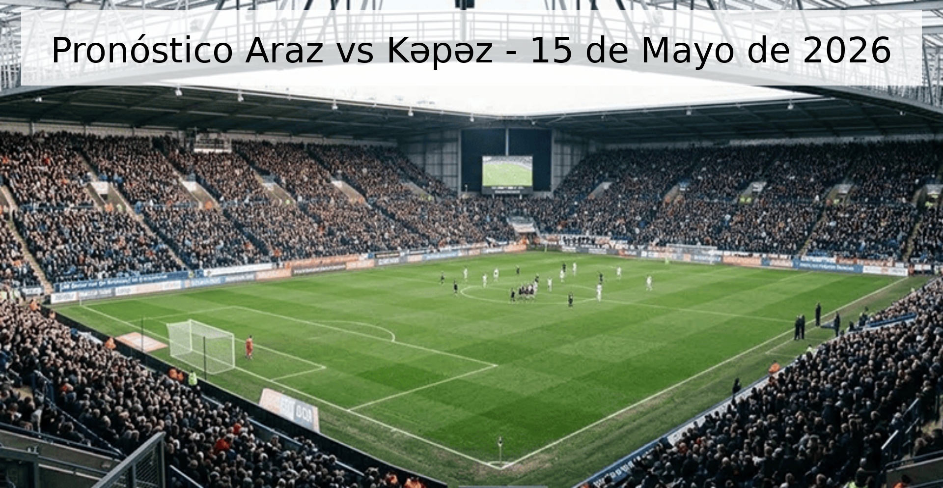 Pronóstico Araz vs Kəpəz - 15 de Mayo de 2026 Pronóstico Araz vs Kəpəz - 15 de Mayo de 2026