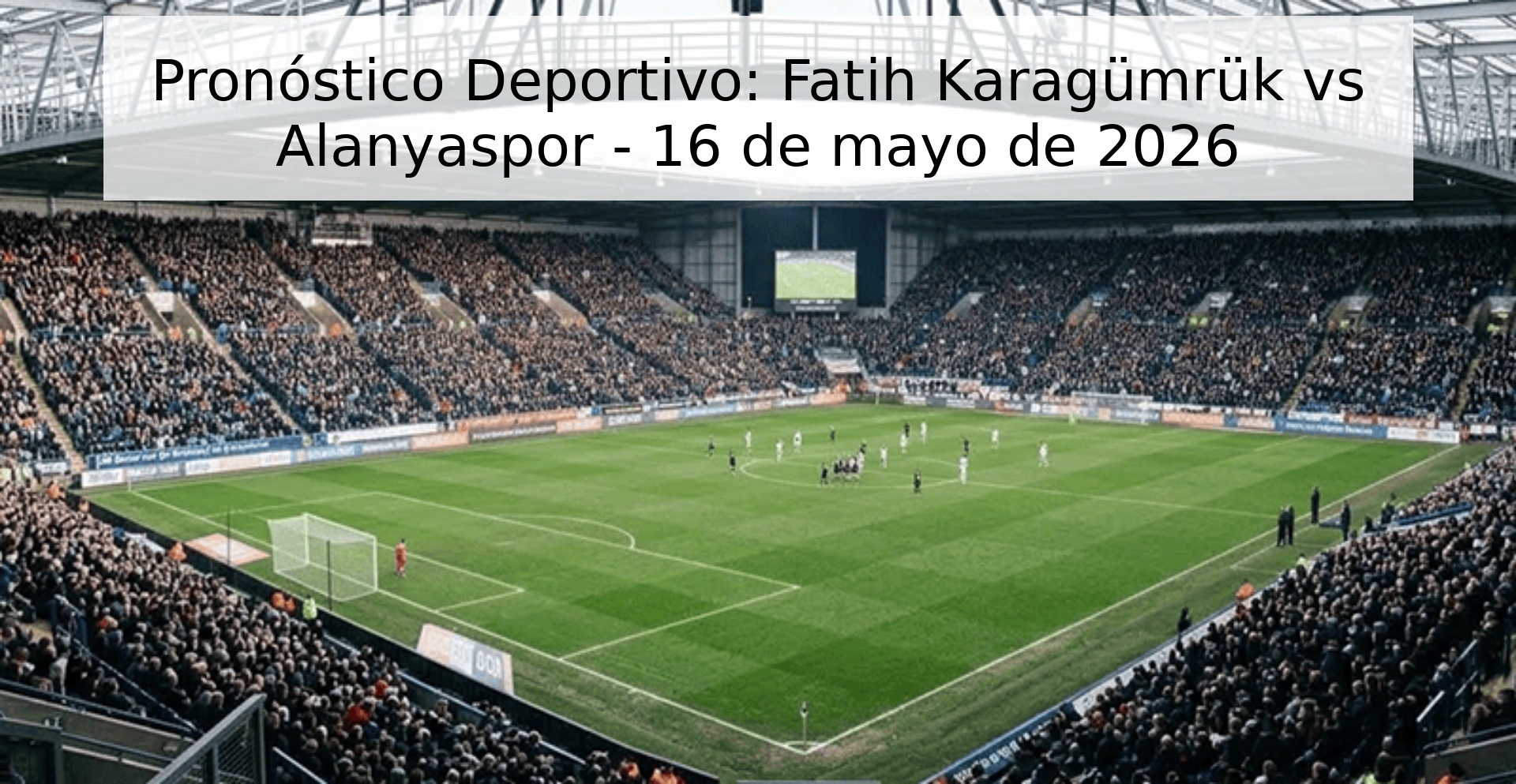Pronóstico Deportivo: Fatih Karagümrük vs Alanyaspor - 16 de mayo de 2026