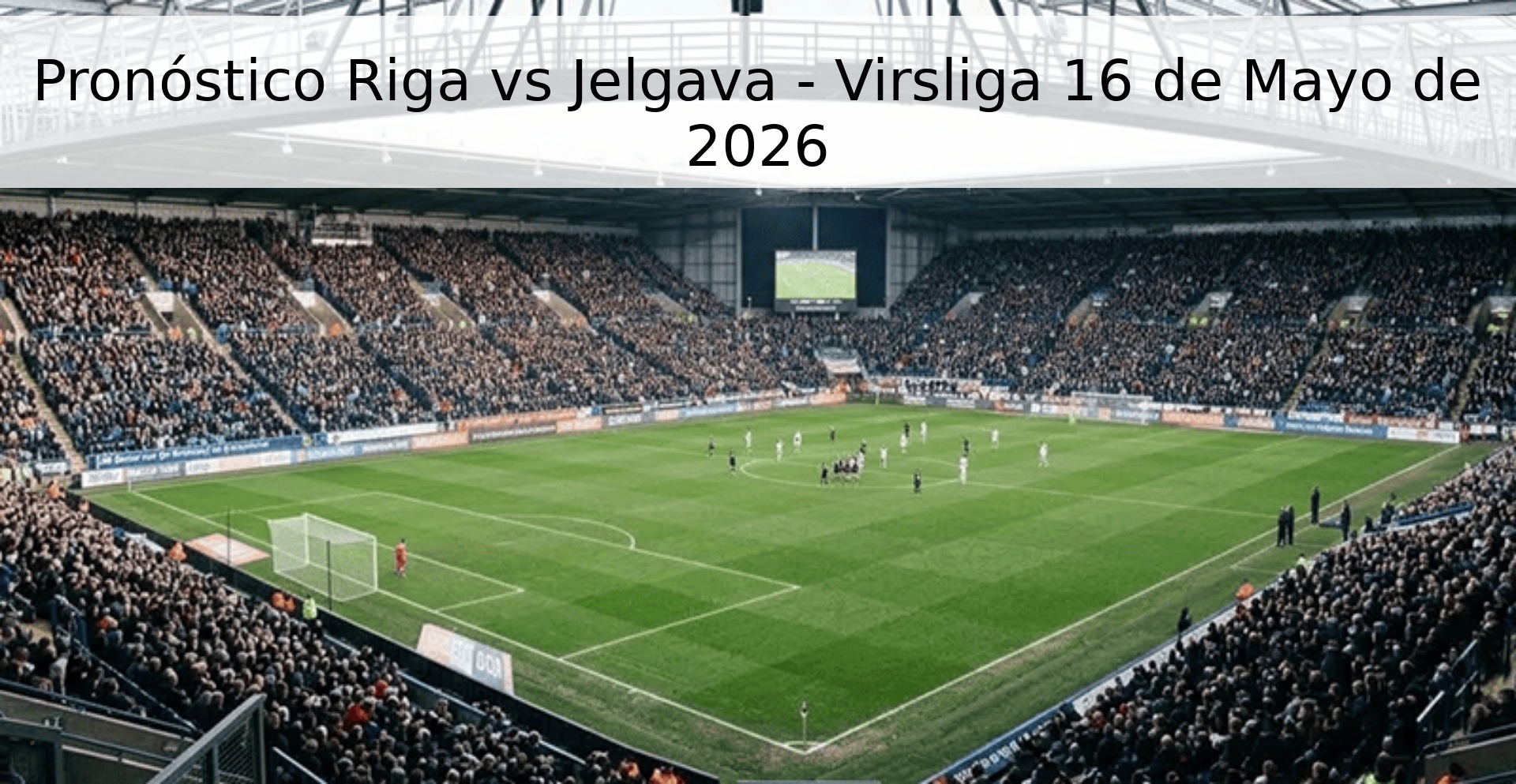 Pronóstico Riga vs Jelgava - Virsliga 16 de Mayo de 2026