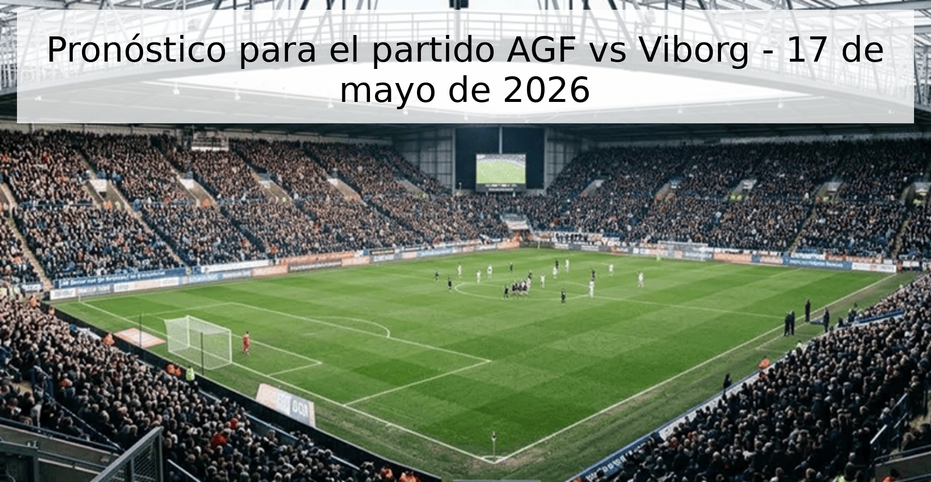 Pronóstico para el partido AGF vs Viborg - 17 de mayo de 2026