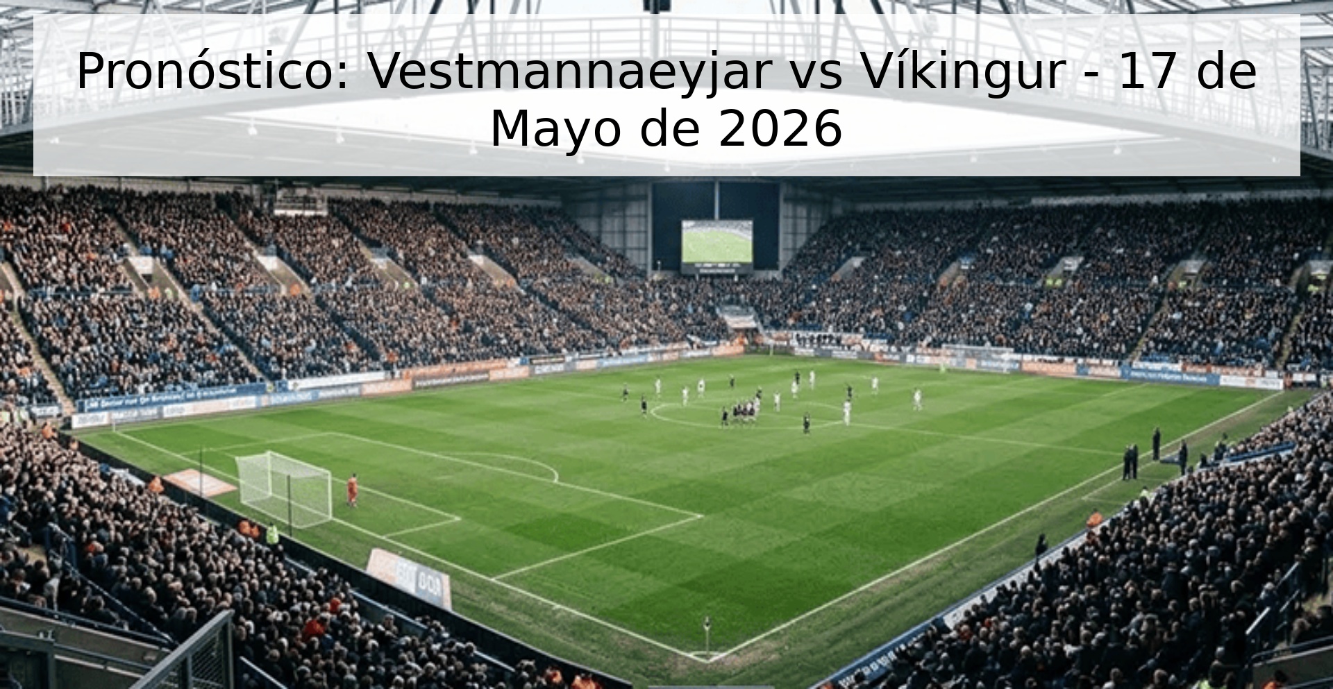 Pronóstico: Vestmannaeyjar vs Víkingur - 17 de Mayo de 2026