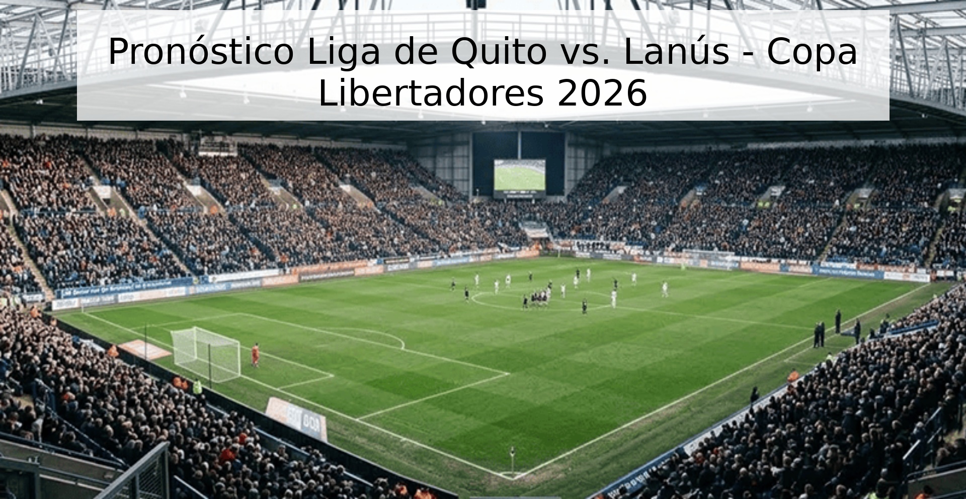 Pronóstico Liga de Quito vs. Lanús - Copa Libertadores 2026