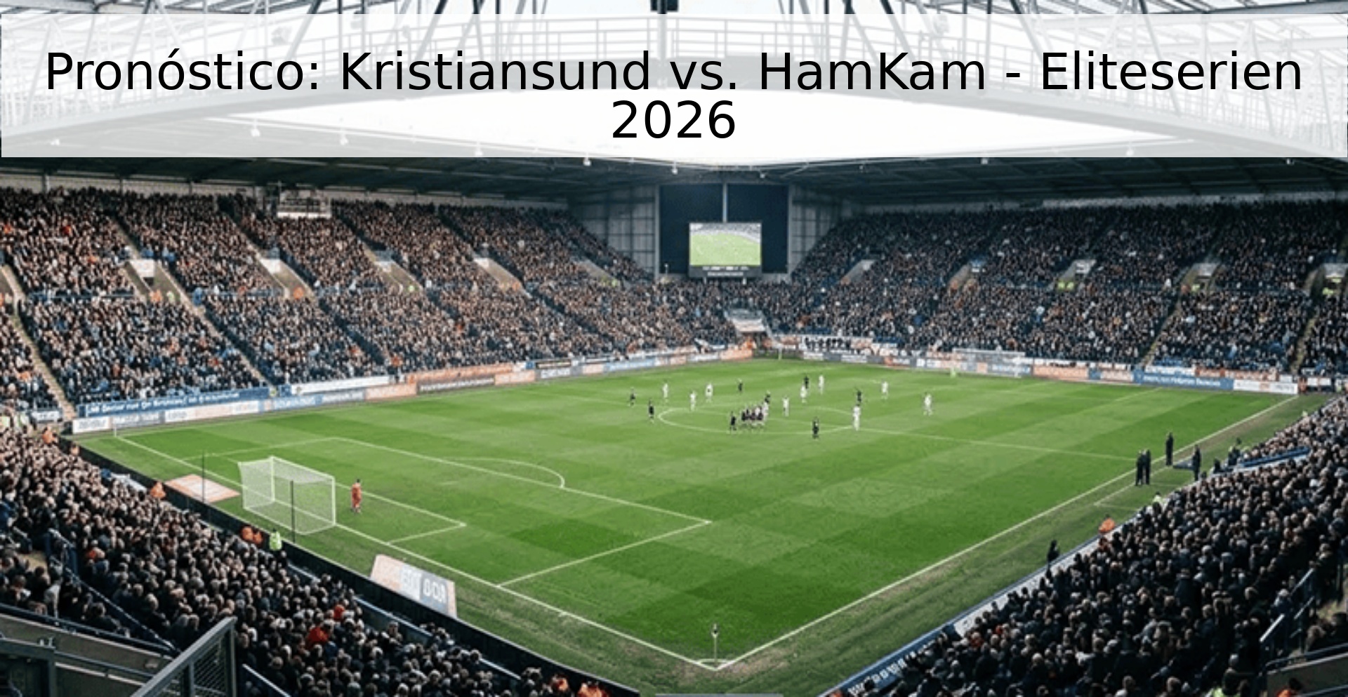 Pronóstico: Kristiansund vs. HamKam - Eliteserien 2026