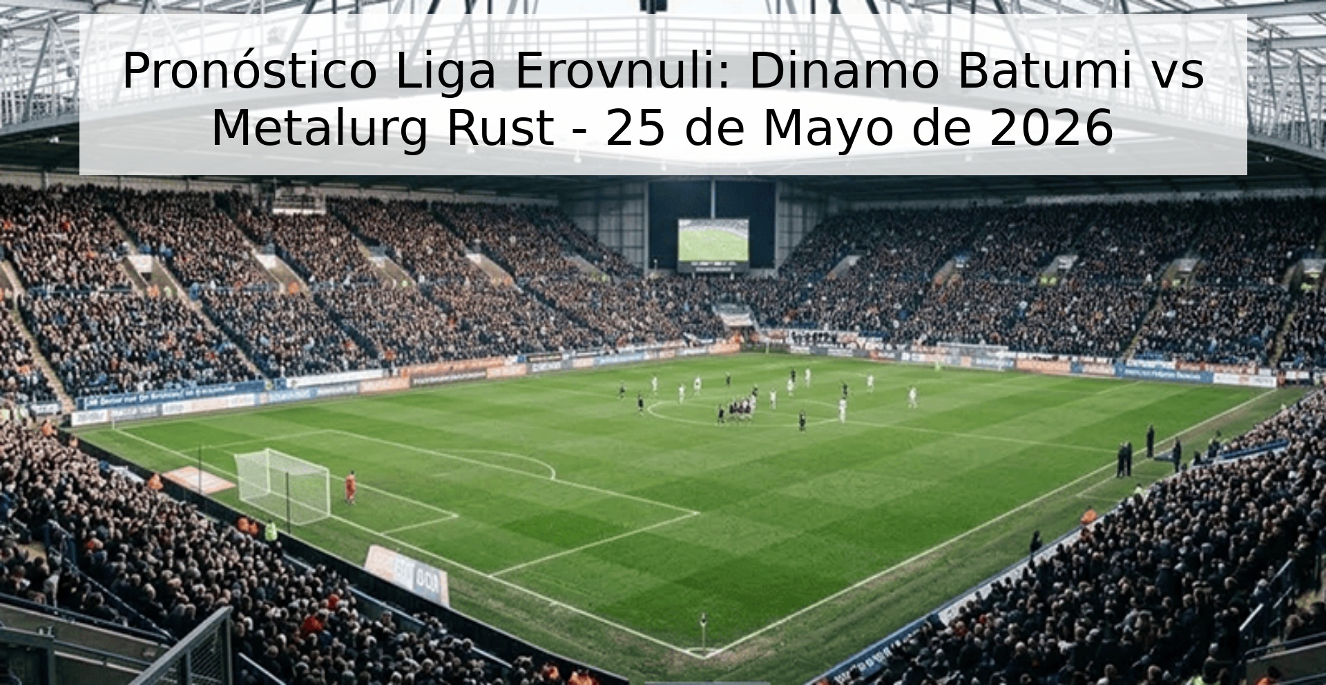 Pronóstico Liga Erovnuli: Dinamo Batumi vs Metalurg Rust - 25 de Mayo de 2026 Pronóstico Liga Erovnuli: Dinamo Batumi vs Metalurg Rust - 25 de Mayo de 2026
