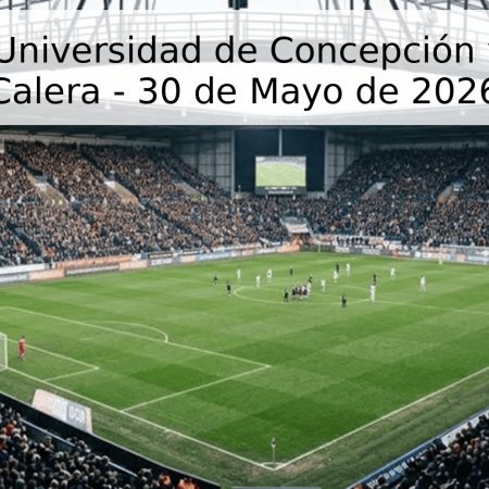 Pronóstico: Universidad de Concepción vs. Unión La Calera – 30 de Mayo de 2026