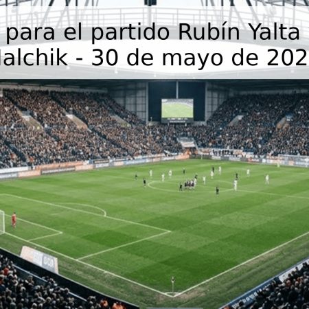 Pronóstico para el partido Rubín Yalta vs Spartak Nalchik – 30 de mayo de 2026