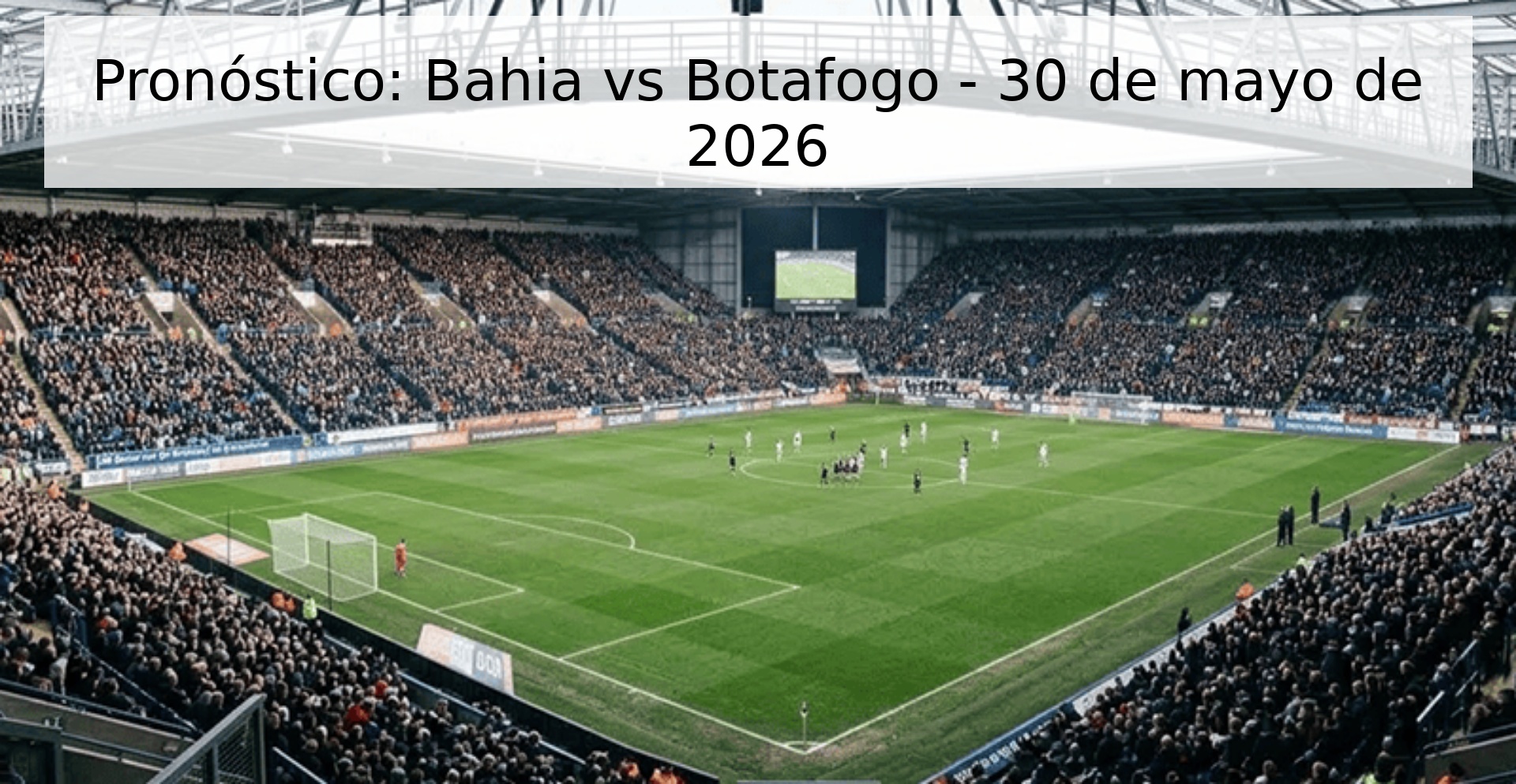 Pronóstico: Bahia vs Botafogo - 30 de mayo de 2026