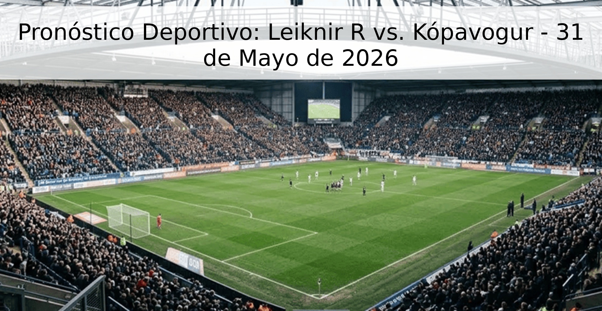 Pronóstico Deportivo: Leiknir R vs. Kópavogur - 31 de Mayo de 2026