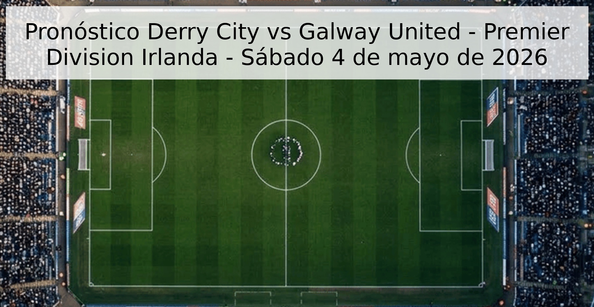 Pronóstico Derry City vs Galway United - Premier Division Irlanda - Sábado 4 de mayo de 2026 Pronóstico Derry City vs Galway United - Premier Division Irlanda - Sábado 4 de mayo de 2026