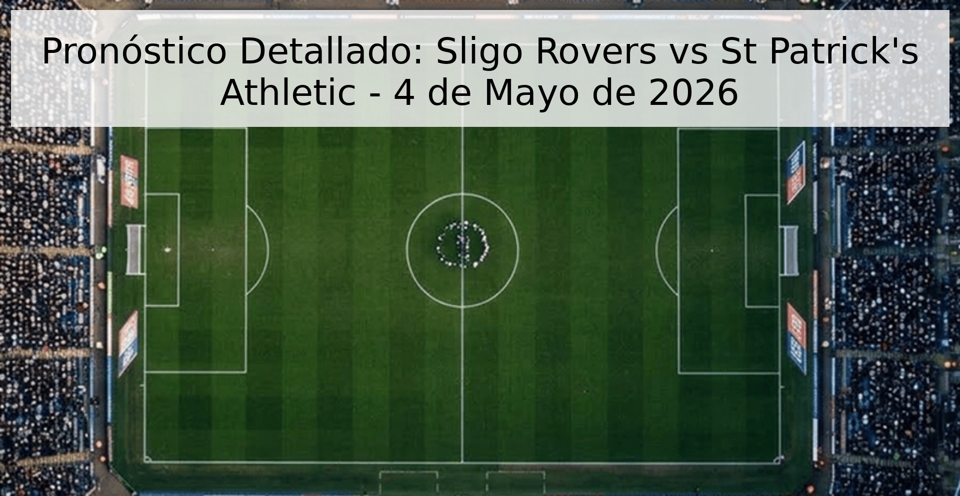 Pronóstico Detallado: Sligo Rovers vs St Patrick's Athletic - 4 de Mayo de 2026