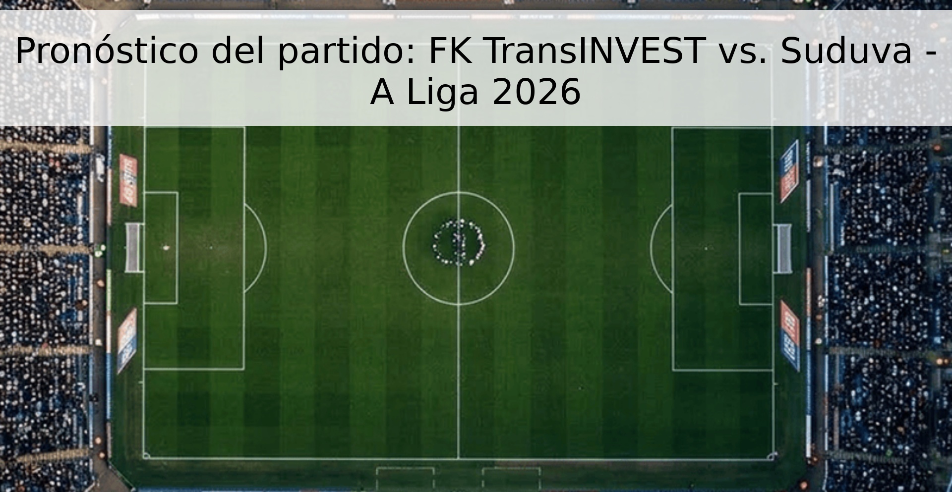 Pronóstico del partido: FK TransINVEST vs. Suduva - A Liga 2026