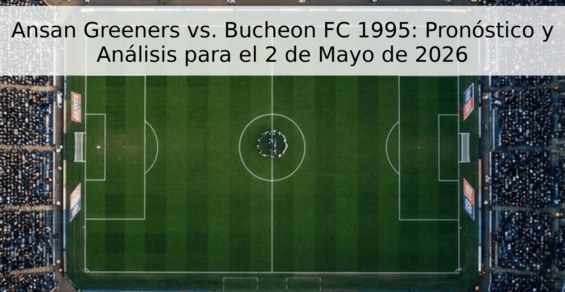 Ansan Greeners vs. Bucheon FC 1995: Pronóstico y Análisis para el 2 de Mayo de 2026