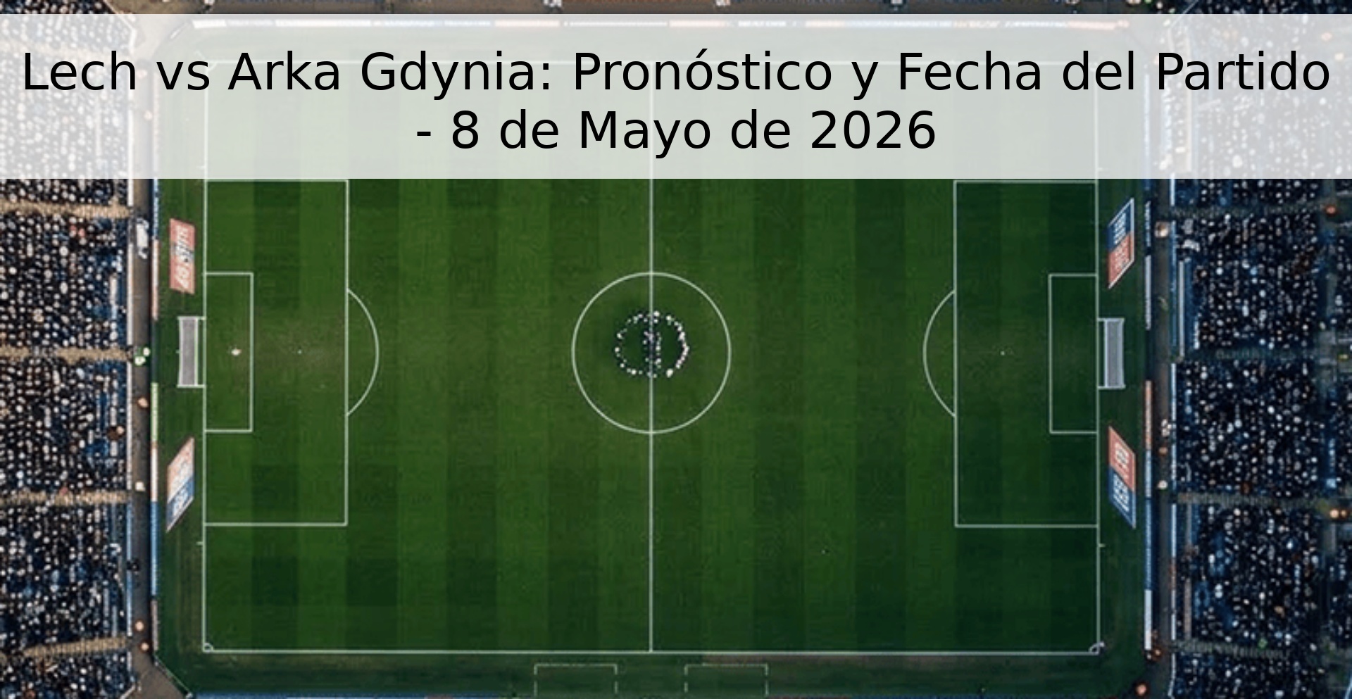 Lech vs Arka Gdynia: Pronóstico y Fecha del Partido - 8 de Mayo de 2026 Lech vs Arka Gdynia: Pronóstico y Fecha del Partido - 8 de Mayo de 2026