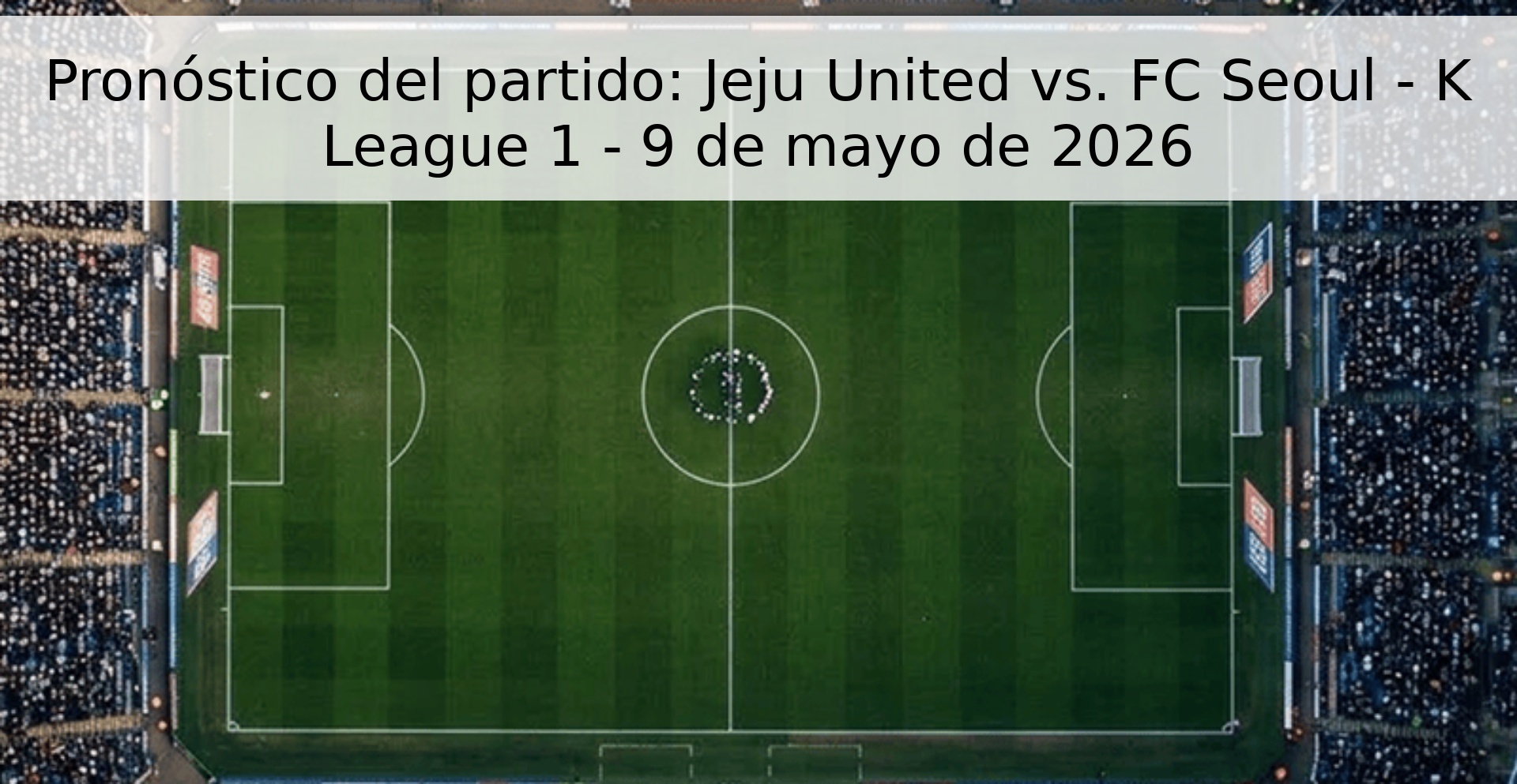 Pronóstico del partido: Jeju United vs. FC Seoul - K League 1 - 9 de mayo de 2026