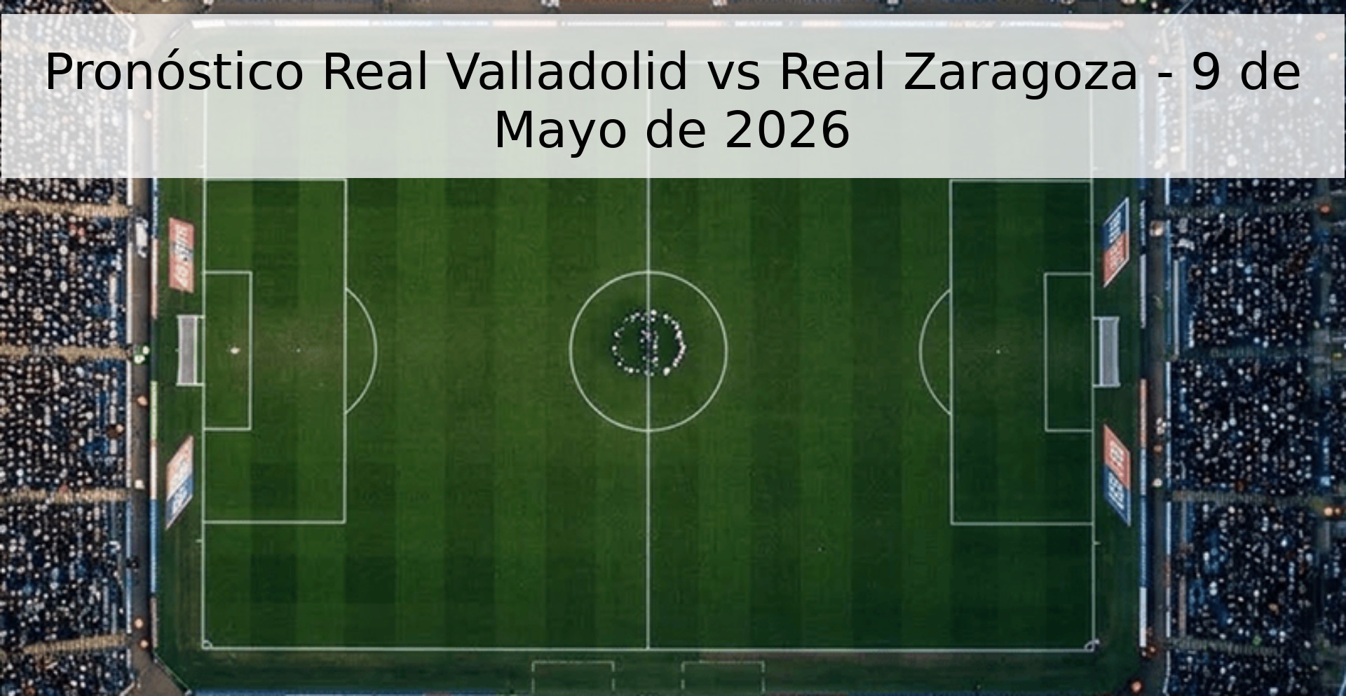 Pronóstico Real Valladolid vs Real Zaragoza - 9 de Mayo de 2026