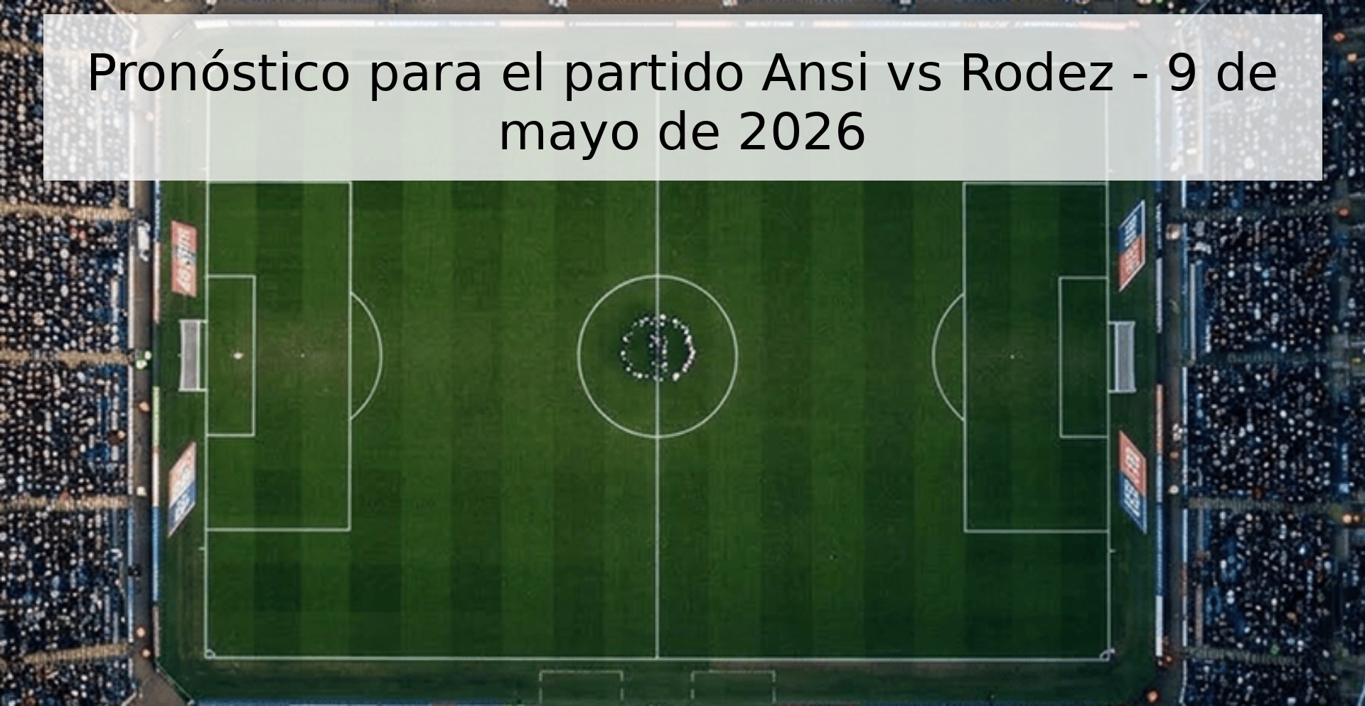 Pronóstico para el partido Ansi vs Rodez - 9 de mayo de 2026