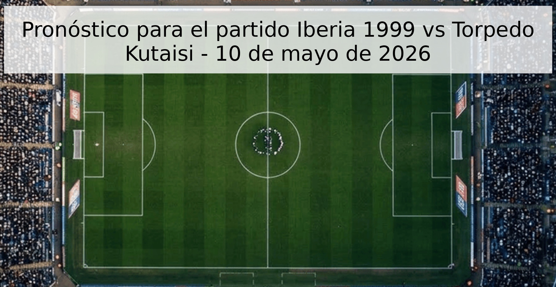 Pronóstico para el partido Iberia 1999 vs Torpedo Kutaisi - 10 de mayo de 2026