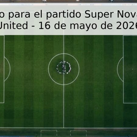 Pronóstico para el partido Super Nova vs Ogre United – 16 de mayo de 2026