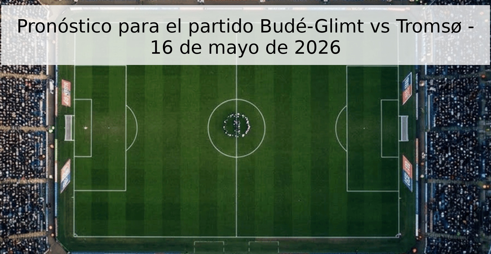 Pronóstico para el partido Budé-Glimt vs Tromsø - 16 de mayo de 2026