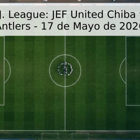 Pronóstico J. League: JEF United Chiba vs Kashima Antlers – 17 de Mayo de 2026