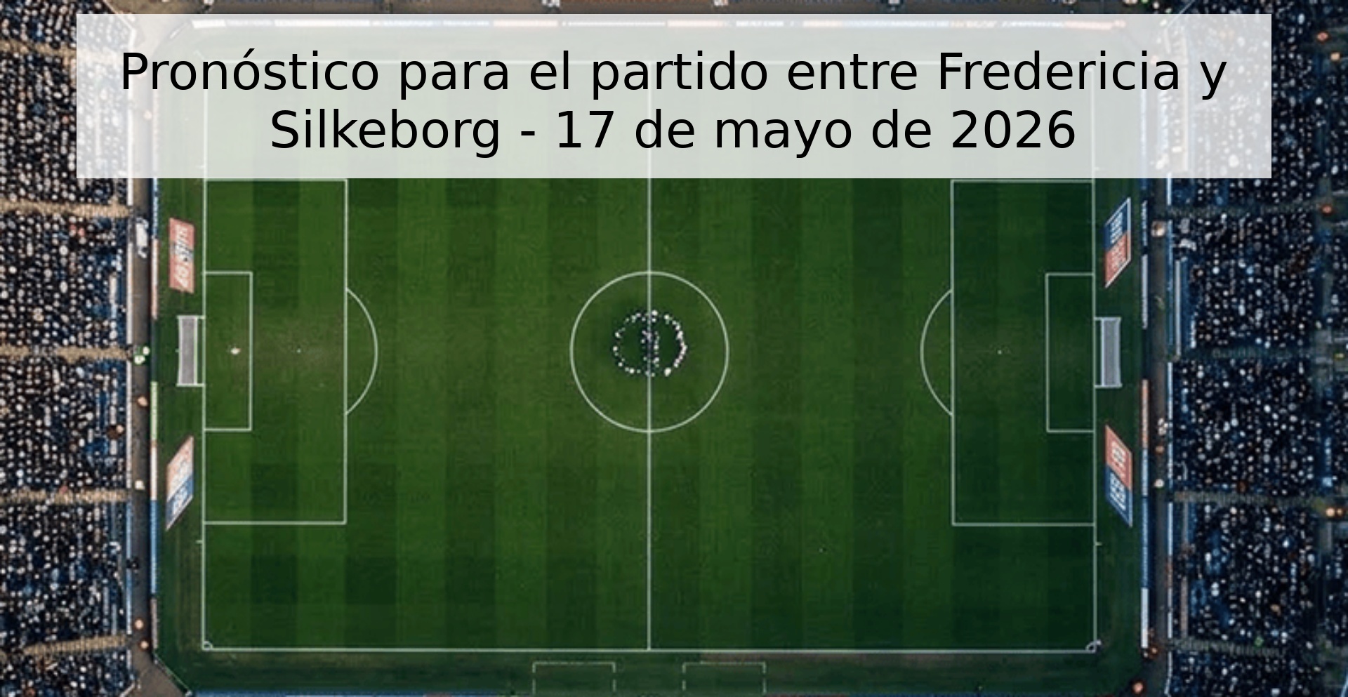 Pronóstico para el partido entre Fredericia y Silkeborg - 17 de mayo de 2026