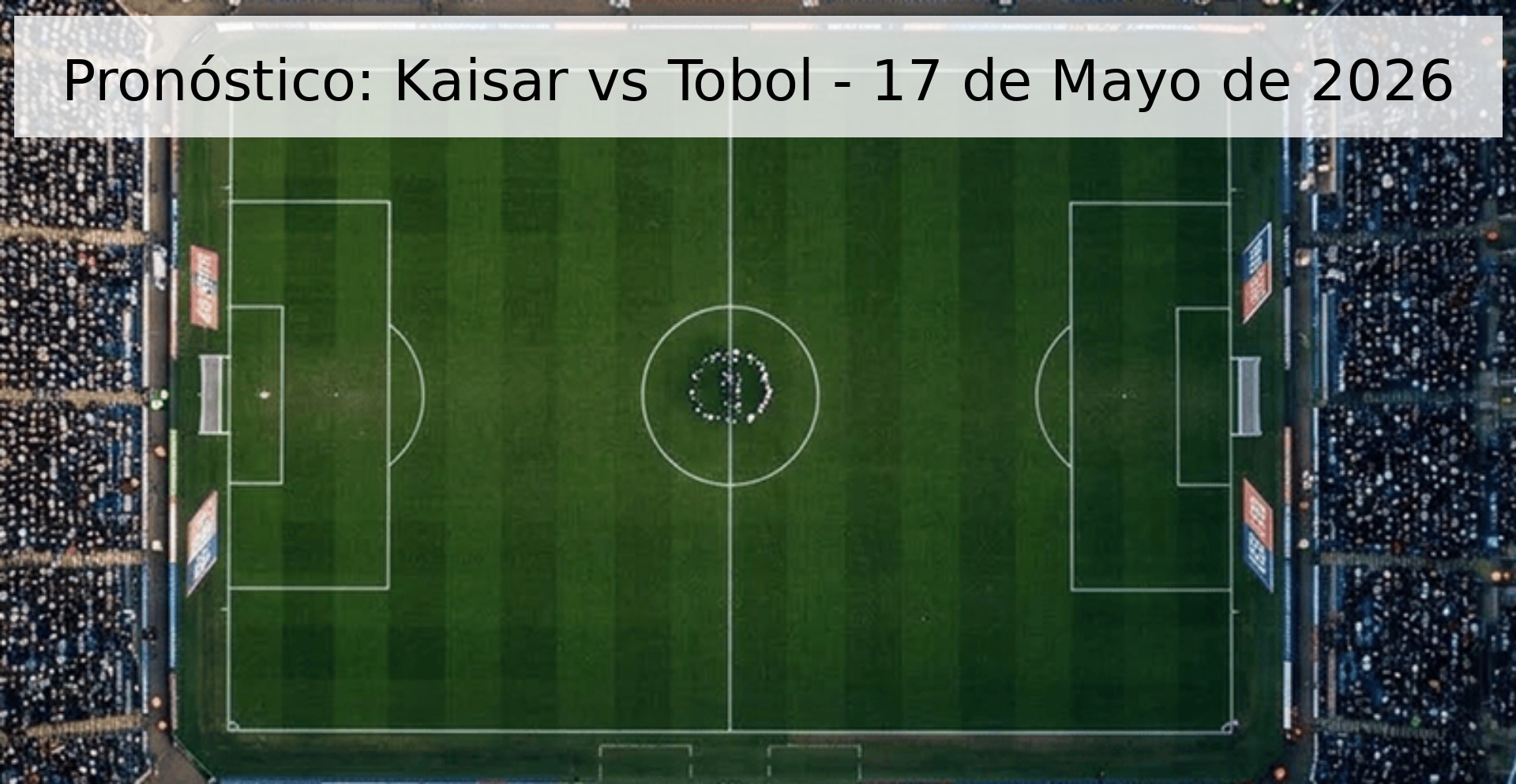 Pronóstico: Kaisar vs Tobol - 17 de Mayo de 2026
