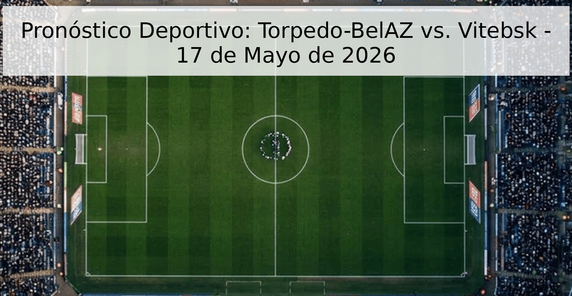 Pronóstico Deportivo: Torpedo-BelAZ vs. Vitebsk - 17 de Mayo de 2026