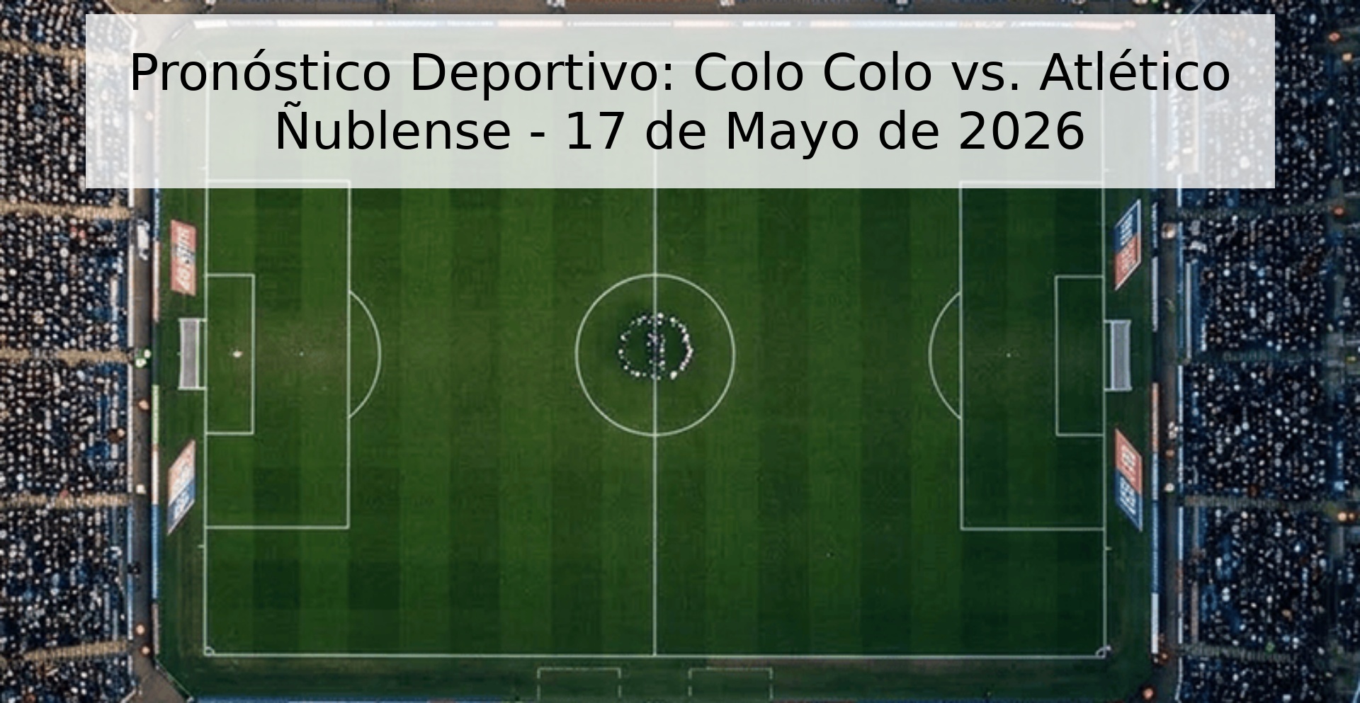 Pronóstico Deportivo: Colo Colo vs. Atlético Ñublense - 17 de Mayo de 2026