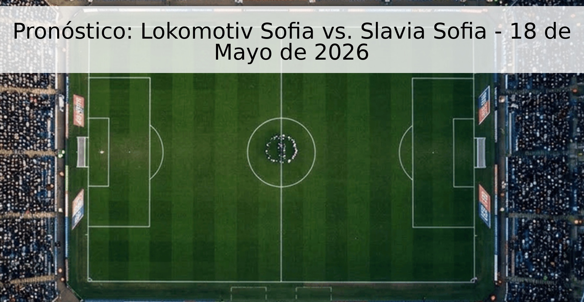 Pronóstico: Lokomotiv Sofia vs. Slavia Sofia - 18 de Mayo de 2026