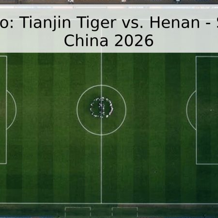 Pronóstico: Tianjin Tiger vs. Henan – Superliga China 2026