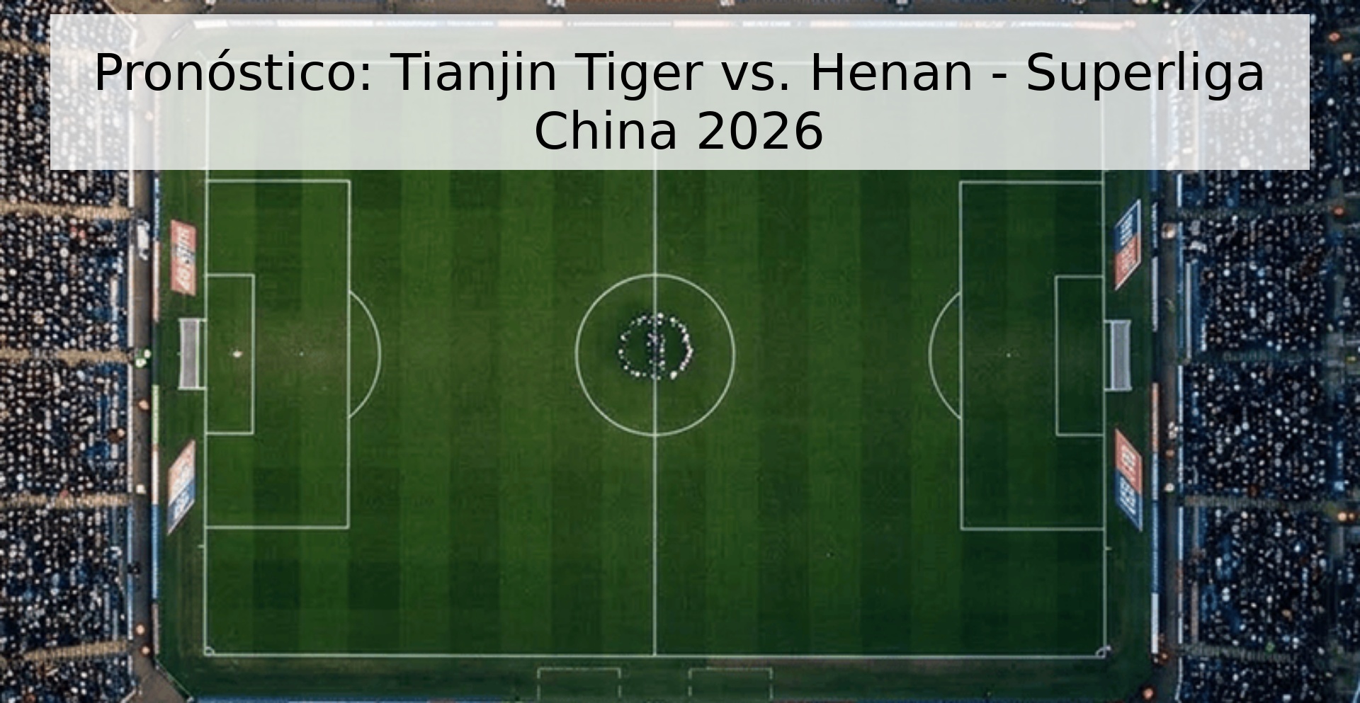 Pronóstico: Tianjin Tiger vs. Henan - Superliga China 2026
