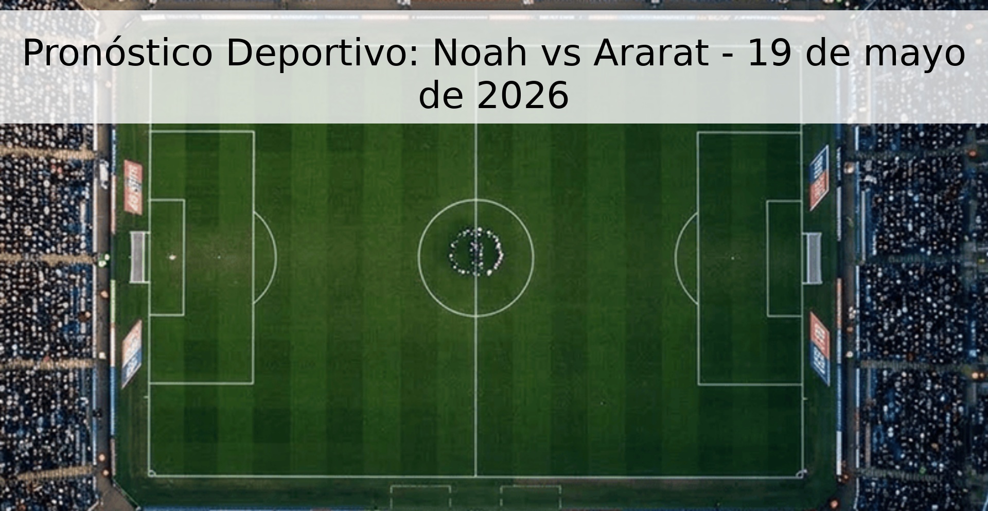 Pronóstico Deportivo: Noah vs Ararat - 19 de mayo de 2026