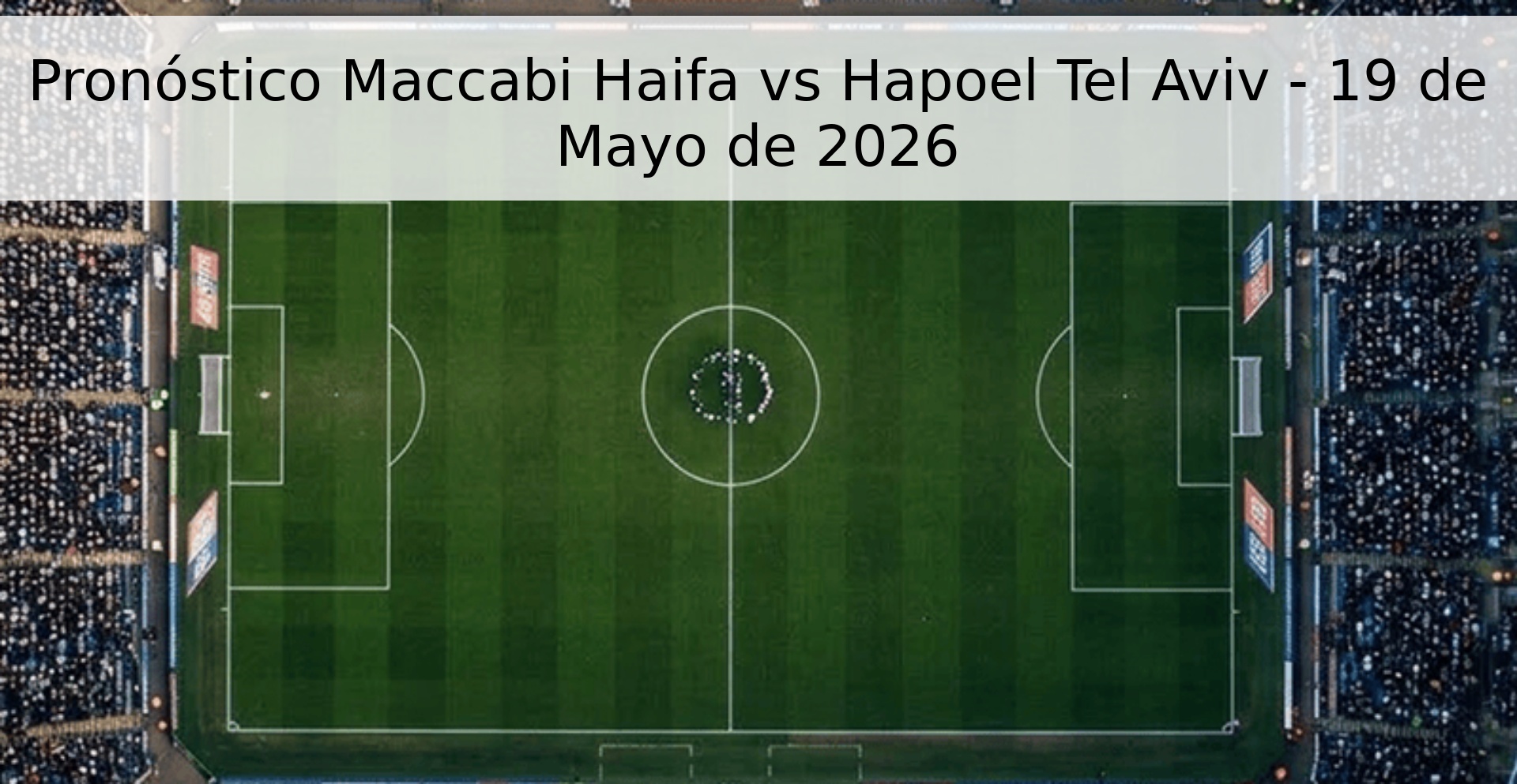 Pronóstico Maccabi Haifa vs Hapoel Tel Aviv - 19 de Mayo de 2026